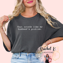 Load image into Gallery viewer, That sounds like my husband's problem.
